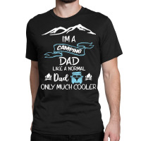 Im A Camping Dad Like Normal Much T  Shirt I'm A Camping Dad Like Norm Classic T-shirt | Artistshot