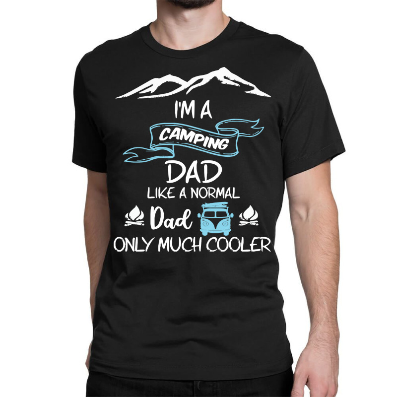 Im A Camping Dad Like Normal Much T  Shirt I'm A Camping Dad Like Norm Classic T-shirt by endercovet | Artistshot