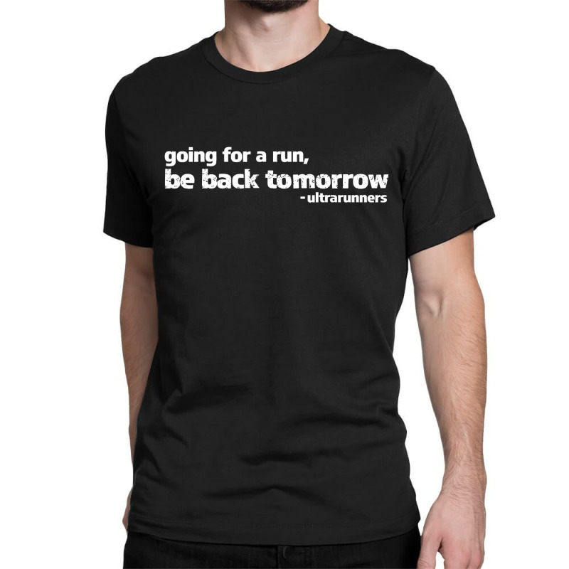 Going For A Run Be Back Tomorrow Ultrarunners Running Classic T-shirt by cm-arts | Artistshot