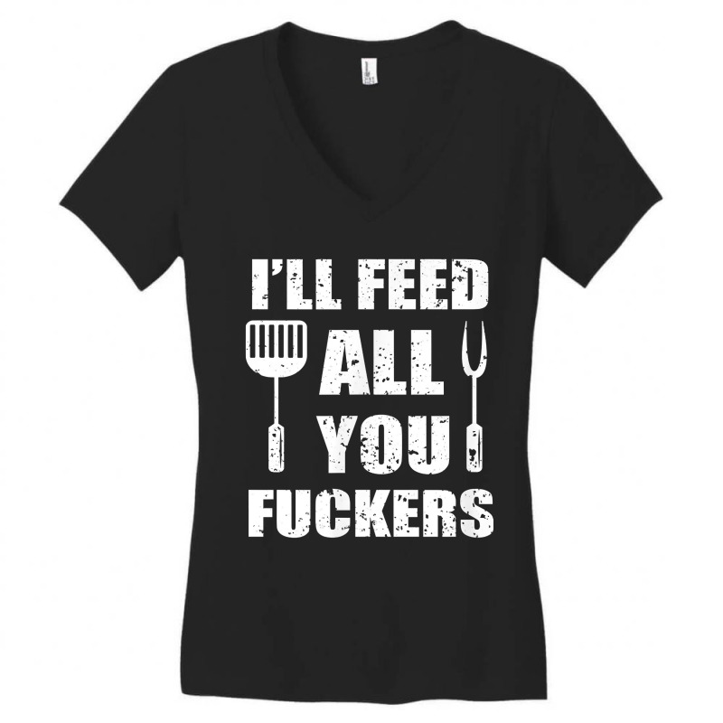 Bbq Dad Joke I'll Feed All You Fuckers Barbecue Cookout Chefs Women's V-Neck T-Shirt by MichiKametani | Artistshot