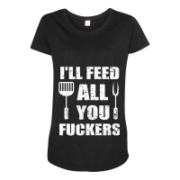 Bbq Dad Joke I'll Feed All You Fuckers Barbecue Cookout Chefs Maternity Scoop Neck T-shirt | Artistshot