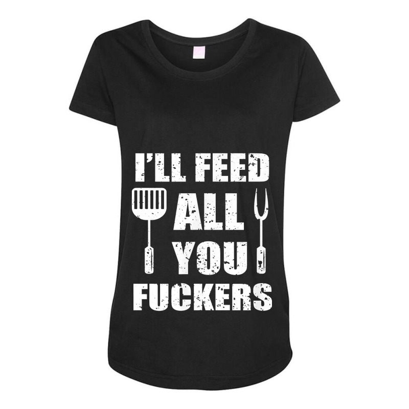 Bbq Dad Joke I'll Feed All You Fuckers Barbecue Cookout Chefs Maternity Scoop Neck T-shirt by MichiKametani | Artistshot