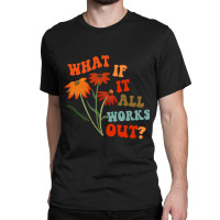 What If It All Works Out Funny Classic T-shirt | Artistshot