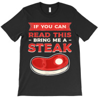 If You Can Read This Bring Me A Steak Bbq Steaks Meat Grill T-shirt | Artistshot