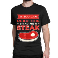 If You Can Read This Bring Me A Steak Bbq Steaks Meat Grill Classic T-shirt | Artistshot