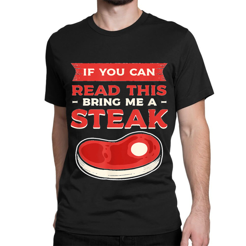 If You Can Read This Bring Me A Steak Bbq Steaks Meat Grill Classic T-shirt | Artistshot