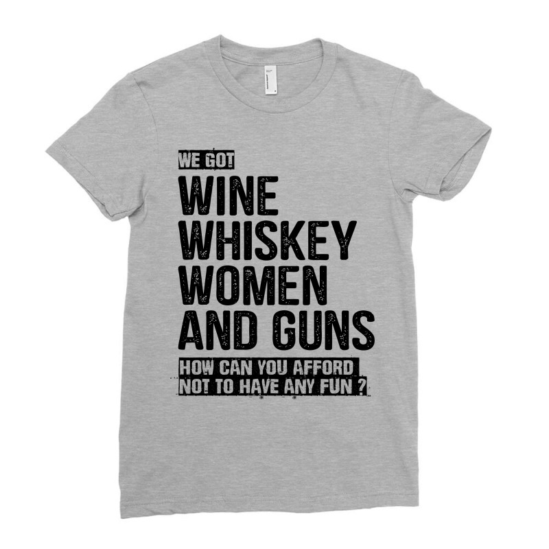 Wine Whiskey Women And Guns Ladies Fitted T-Shirt by tshiart | Artistshot