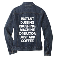 Instant Dusting Brushing Machine Operator Just Add Coffee T Shirt Ladies Denim Jacket | Artistshot