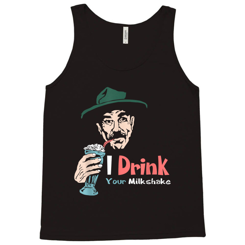 I Drink Your Milkshake I Drink It Up! T-shirt Tank Top by Teemoney2 | Artistshot