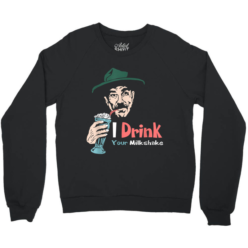 I Drink Your Milkshake I Drink It Up! T-shirt Crewneck Sweatshirt by Teemoney2 | Artistshot