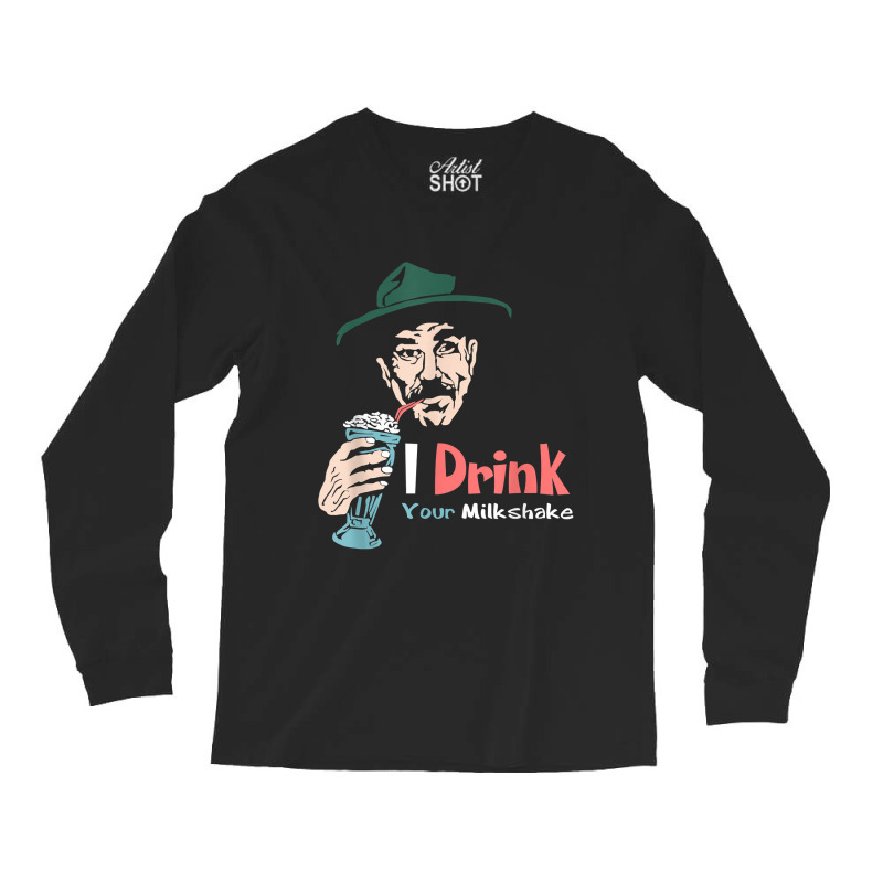 I Drink Your Milkshake I Drink It Up! T-shirt Long Sleeve Shirts by Teemoney2 | Artistshot