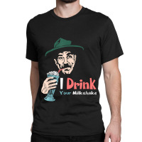 I Drink Your Milkshake I Drink It Up! T-shirt Classic T-shirt | Artistshot