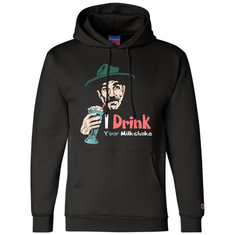 I Drink Your Milkshake I Drink It Up! T-shirt Champion Hoodie by Teemoney2 | Artistshot