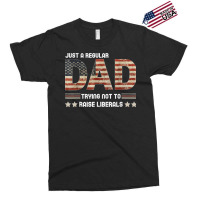 Just A Regular Dad Trying Not To Raise Liberals Fathers Day Exclusive T-shirt | Artistshot