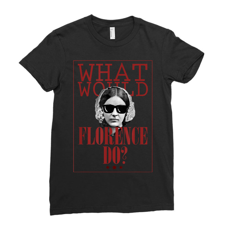 What Would Florence Do Funny Florence Nightingale T-shirt Ladies Fitted T-Shirt by cm-arts | Artistshot