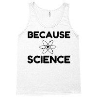 Because Science Tank Top | Artistshot