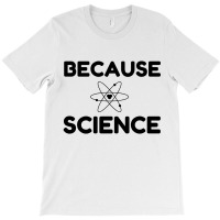 Because Science T-shirt | Artistshot