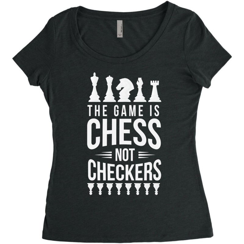 The Game Is Chess Not Checkers Grandmaster Gift Women's Triblend Scoop T-shirt | Artistshot