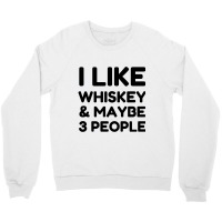 I Like Whiskey And Maybe 3 People Crewneck Sweatshirt | Artistshot