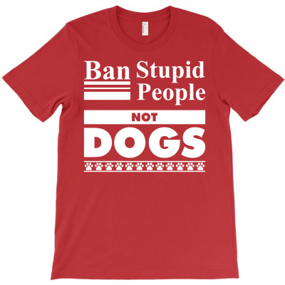 Ban Stupid People, Not Dogs T-shirt Designed By Tshiart