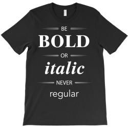 Be Bold Or Italic Never Regular T-Shirt | Artistshot