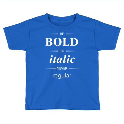 Be Bold Or Italic Never Regular Toddler T-shirt Designed By Tshiart