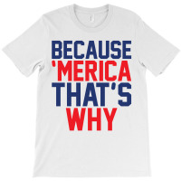 Because 'merica That's Why T-shirt | Artistshot