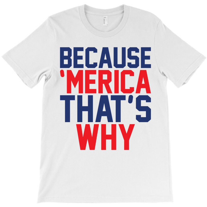 Because 'merica That's Why T-shirt | Artistshot