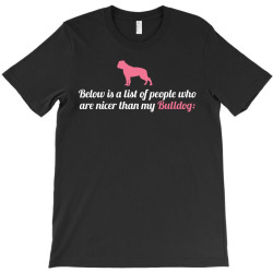 Below Is List Of People Who Are Nicer Than My Bulldog T-Shirt | Artistshot