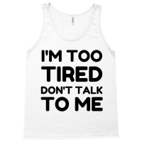 Too Tired Don't Talk To Me Tank Top | Artistshot