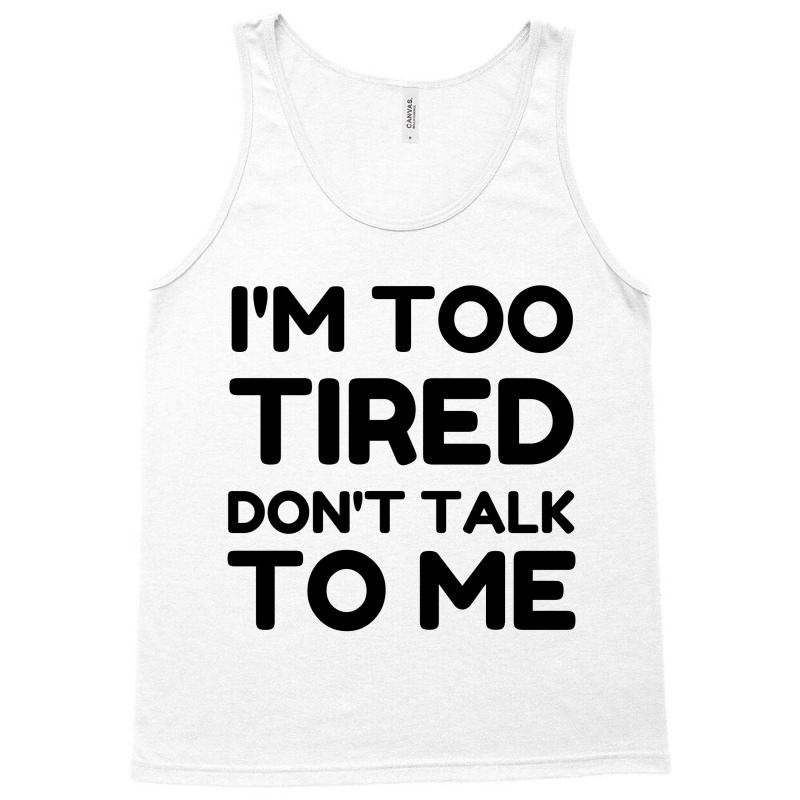 Too Tired Don't Talk To Me Tank Top | Artistshot