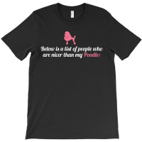 Below Is List Of People Who Are Nicer Than My Poodle T-shirt | Artistshot
