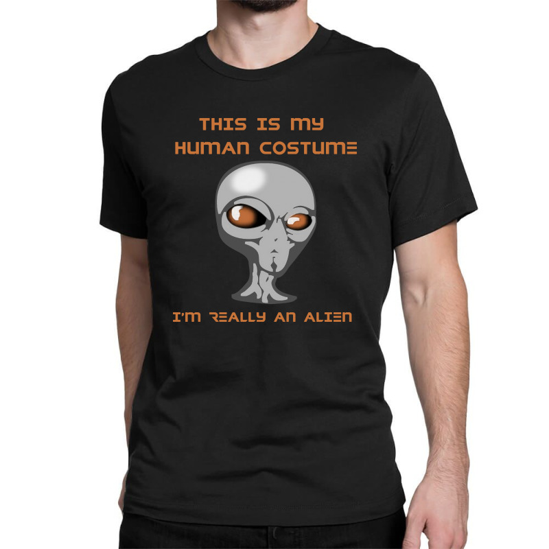 This Is My Human Costume I'm Really An Alien Classic T-shirt | Artistshot