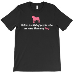 Below Is List Of People Who Are Nicer Than My Pug T-Shirt | Artistshot