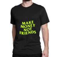 Make Money Not Friends Classic T-shirt | Artistshot