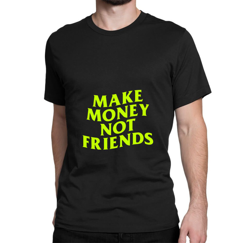 Make Money Not Friends Classic T-shirt by cm-arts | Artistshot