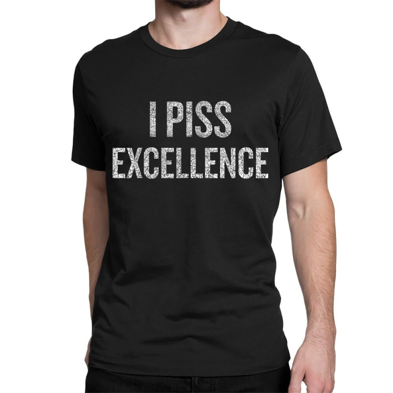 I Piss Excellence Halloween Christmas Funny Cool Hol Classic T-shirt | Artistshot