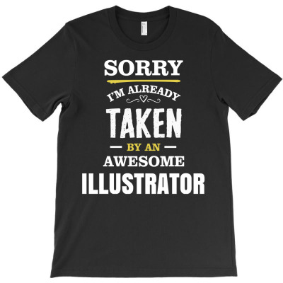 Sorry I'm Taken By An Awesome Illustrator T-shirt Designed By Pondsama