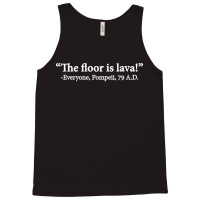 The Floor Is Lava Everyone Pompeii 74 Ad Funny Design Classic Tank Top | Artistshot