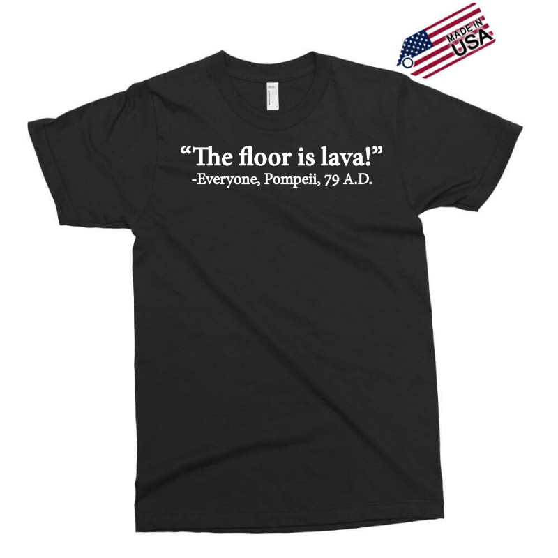 The Floor Is Lava Everyone Pompeii 74 Ad Funny Design Classic Exclusive T-shirt | Artistshot