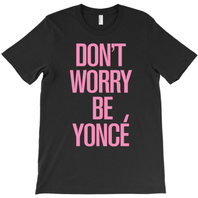 Don't Worry Be Yonce T-shirt Designed By Gringo