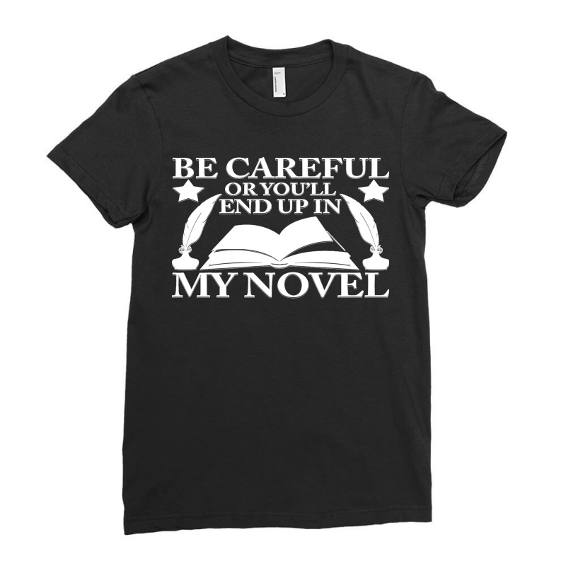 Be Careful Or You'll End Up In My Novel Graphic Pullover Hoodie Ladies Fitted T-Shirt by LaDonnaOesterle | Artistshot