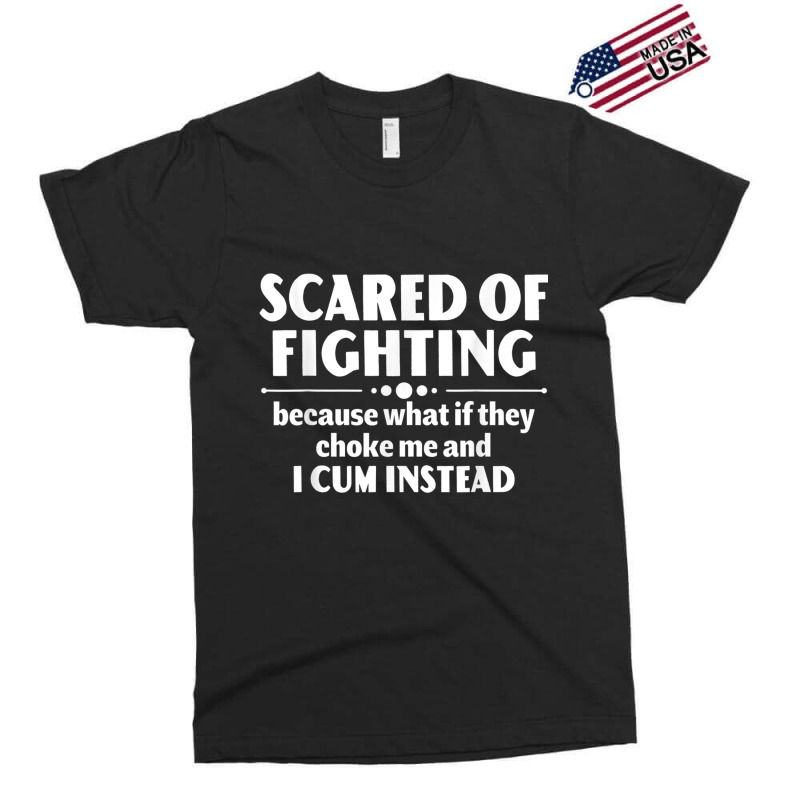 Scared Of Fighting Because Whaif They Choke Me Quote For Men Women Exclusive T-shirt by KhalilDesign | Artistshot