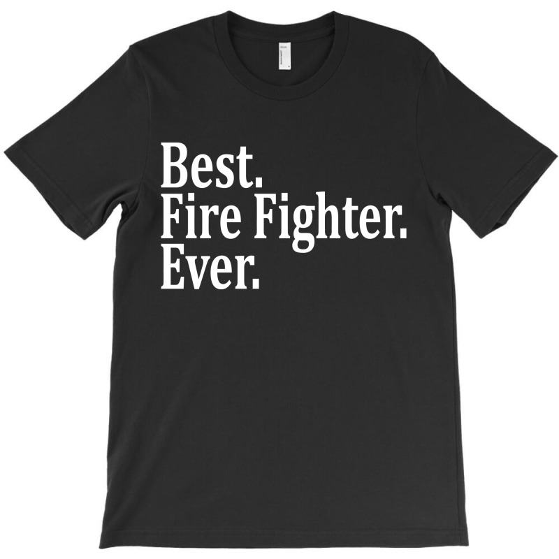 Best Fire Fighter Ever T-shirt | Artistshot