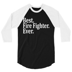 Best Fire Fighter Ever 3/4 Sleeve Shirt | Artistshot