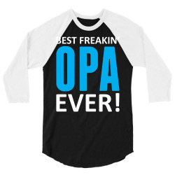 Best Freakin' Opa Ever 3/4 Sleeve Shirt | Artistshot