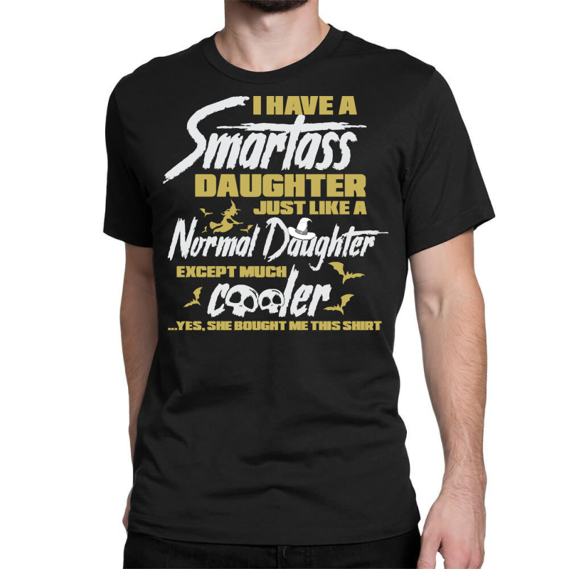 Halloween T  Shirt I Have A Smartass Daughter Just Like A Normal Daugh Classic T-shirt | Artistshot