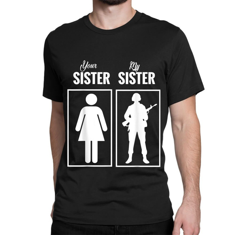 My Sister Is In Army Military Proud Brother Gifts Classic T-shirt by MarjorieWillie | Artistshot