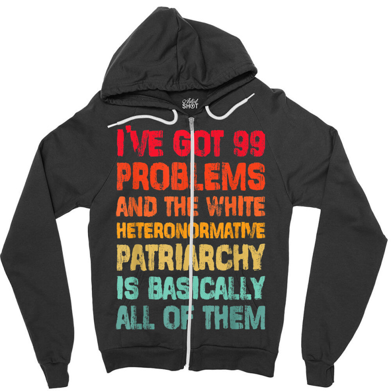 I’ve Go99 Problems And White Heteronormative Patriarchy Characters V Zipper Hoodie by TyrellDesign | Artistshot