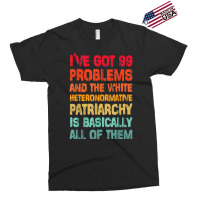 I’ve Go99 Problems And White Heteronormative Patriarchy Characters V Exclusive T-shirt | Artistshot